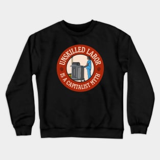 Unskilled Labor Is A Capitalist Myth - Workers Rights Crewneck Sweatshirt